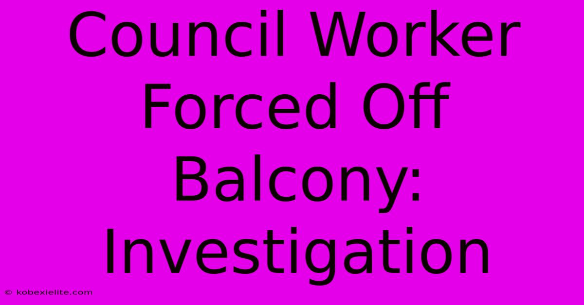 Council Worker Forced Off Balcony: Investigation