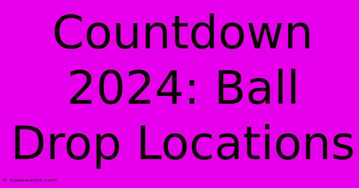 Countdown 2024: Ball Drop Locations