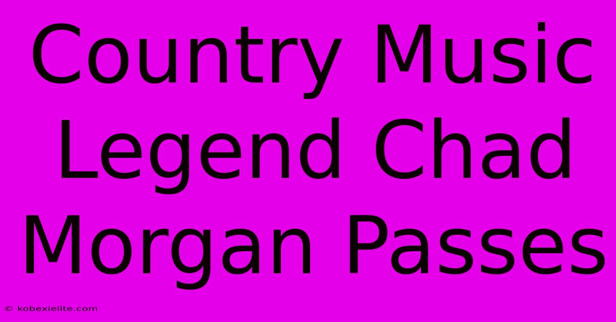 Country Music Legend Chad Morgan Passes