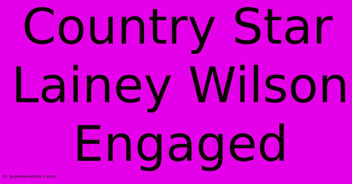 Country Star Lainey Wilson Engaged