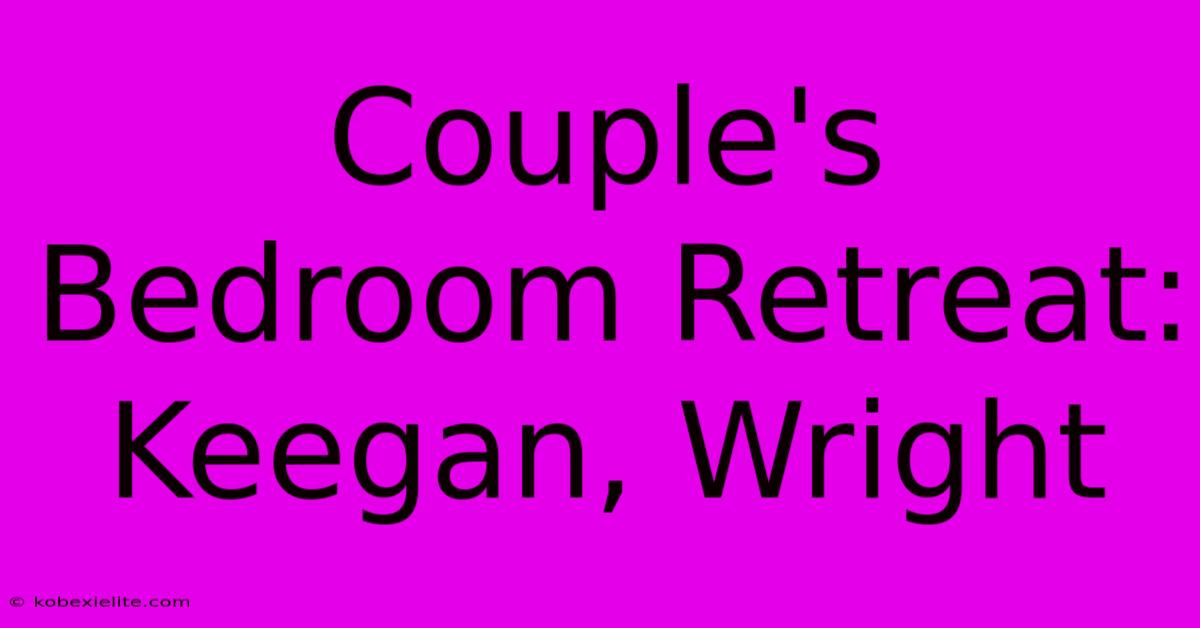 Couple's Bedroom Retreat: Keegan, Wright