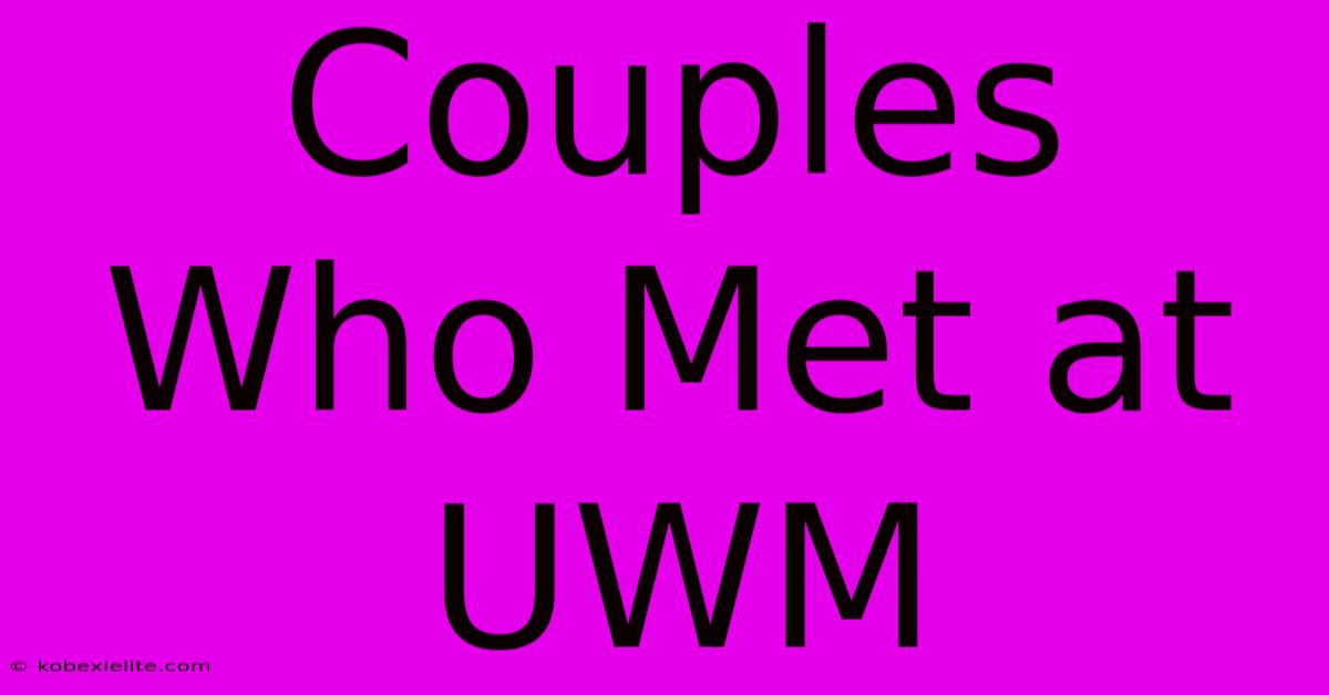 Couples Who Met At UWM