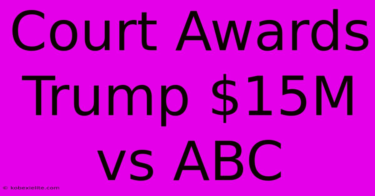 Court Awards Trump $15M Vs ABC Court Awards Trump $15M Vs ABC