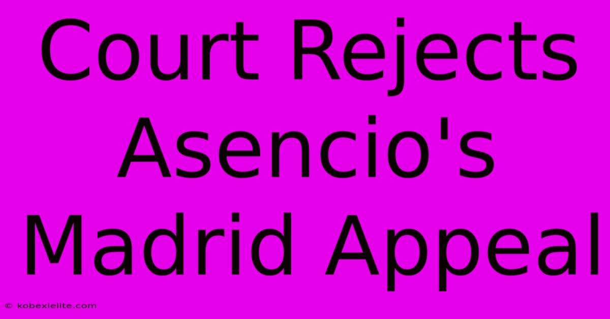 Court Rejects Asencio's Madrid Appeal