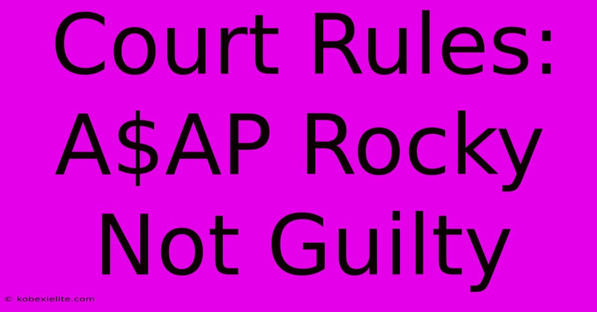 Court Rules: A$AP Rocky Not Guilty