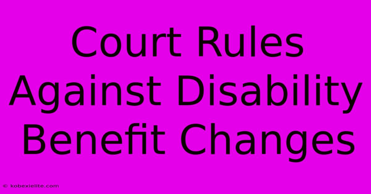 Court Rules Against Disability Benefit Changes