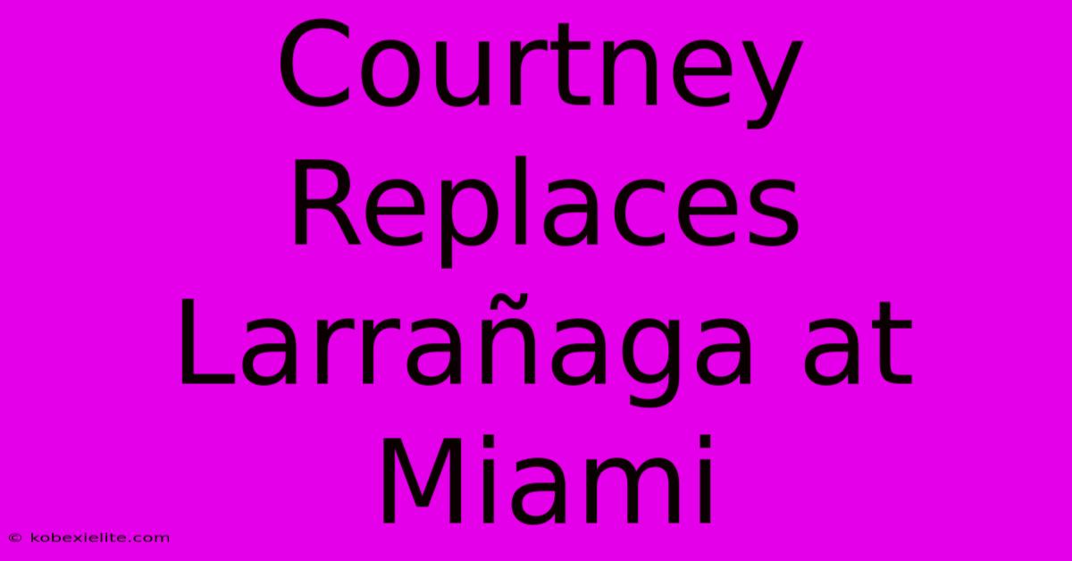 Courtney Replaces Larrañaga At Miami