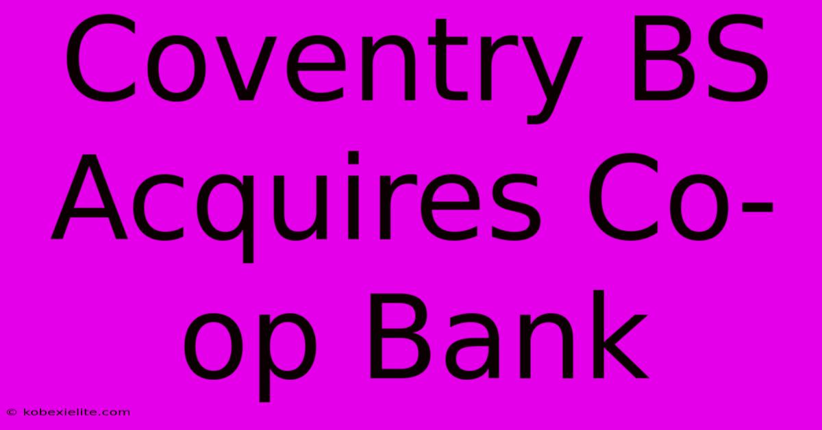 Coventry BS Acquires Co-op Bank