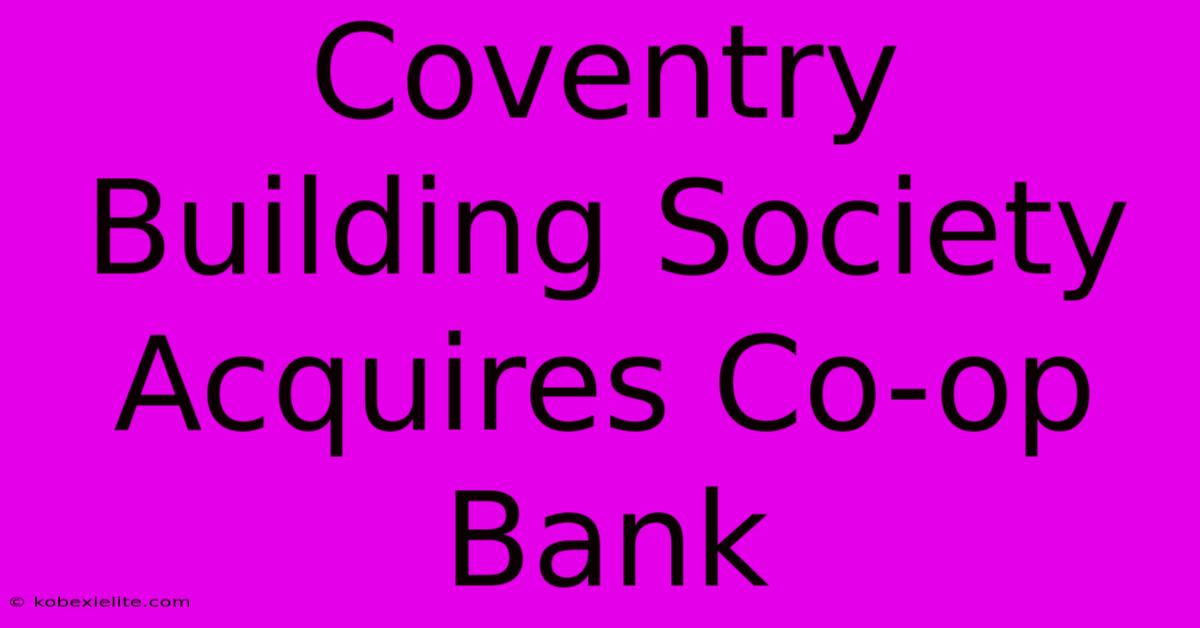 Coventry Building Society Acquires Co-op Bank