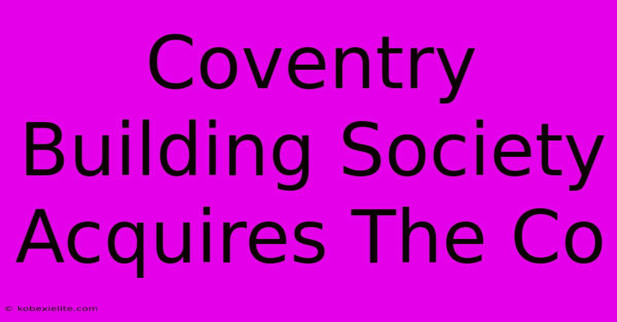 Coventry Building Society Acquires The Co