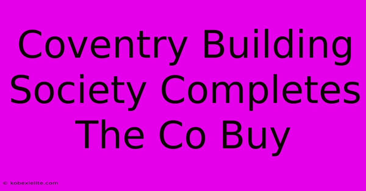 Coventry Building Society Completes The Co Buy