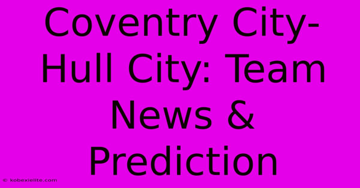 Coventry City-Hull City: Team News & Prediction Coventry City-Hull City: Team News & Prediction