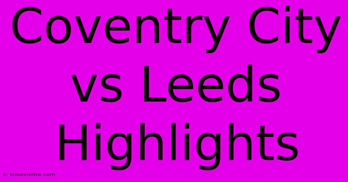 Coventry City Vs Leeds Highlights