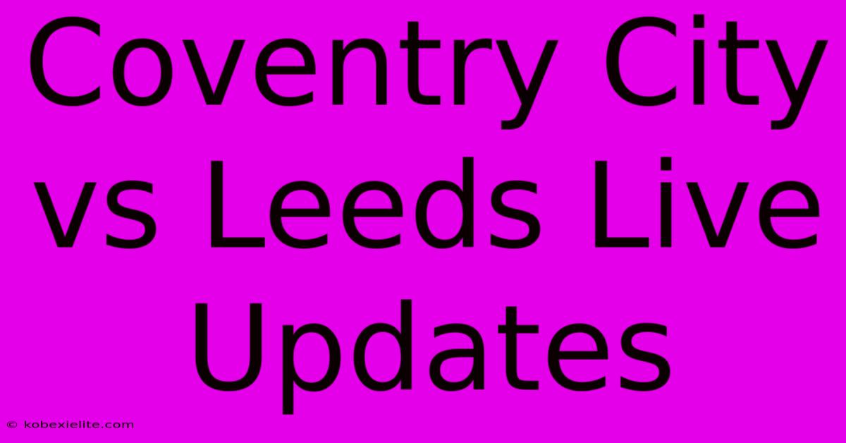 Coventry City Vs Leeds Live Updates