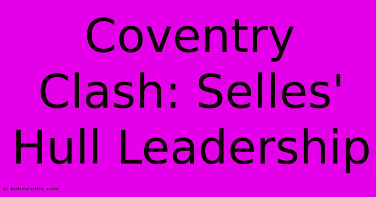 Coventry Clash: Selles' Hull Leadership Coventry Clash: Selles' Hull Leadership