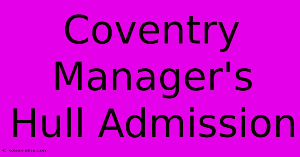 Coventry Manager's Hull Admission Coventry Manager's Hull Admission