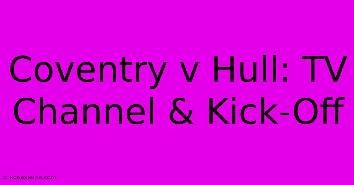Coventry V Hull: TV Channel & Kick-Off Coventry V Hull: TV Channel & Kick-Off