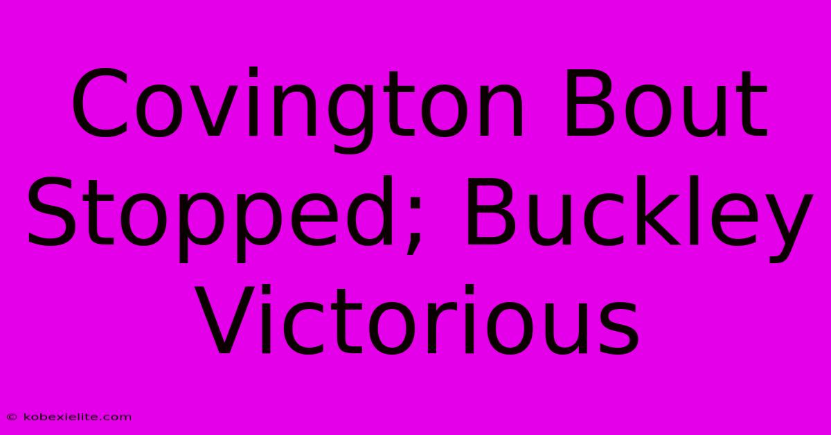 Covington Bout Stopped; Buckley Victorious Covington Bout Stopped; Buckley Victorious