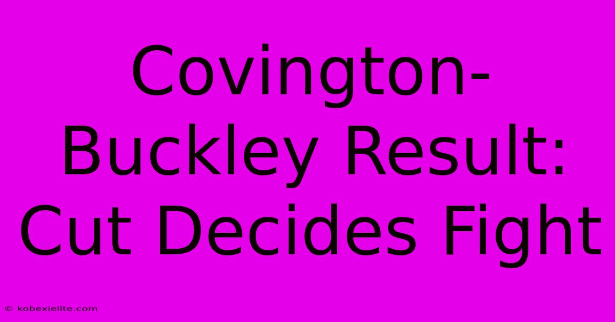 Covington-Buckley Result: Cut Decides Fight Covington-Buckley Result: Cut Decides Fight