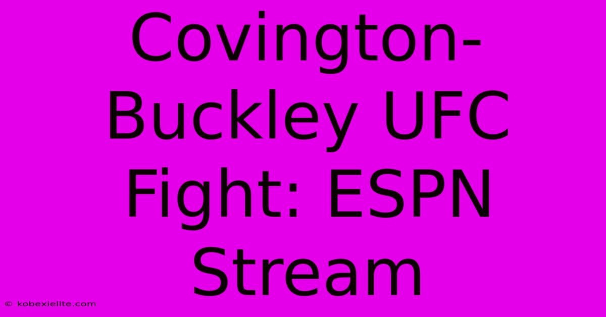 Covington-Buckley UFC Fight: ESPN Stream Covington-Buckley UFC Fight: ESPN Stream