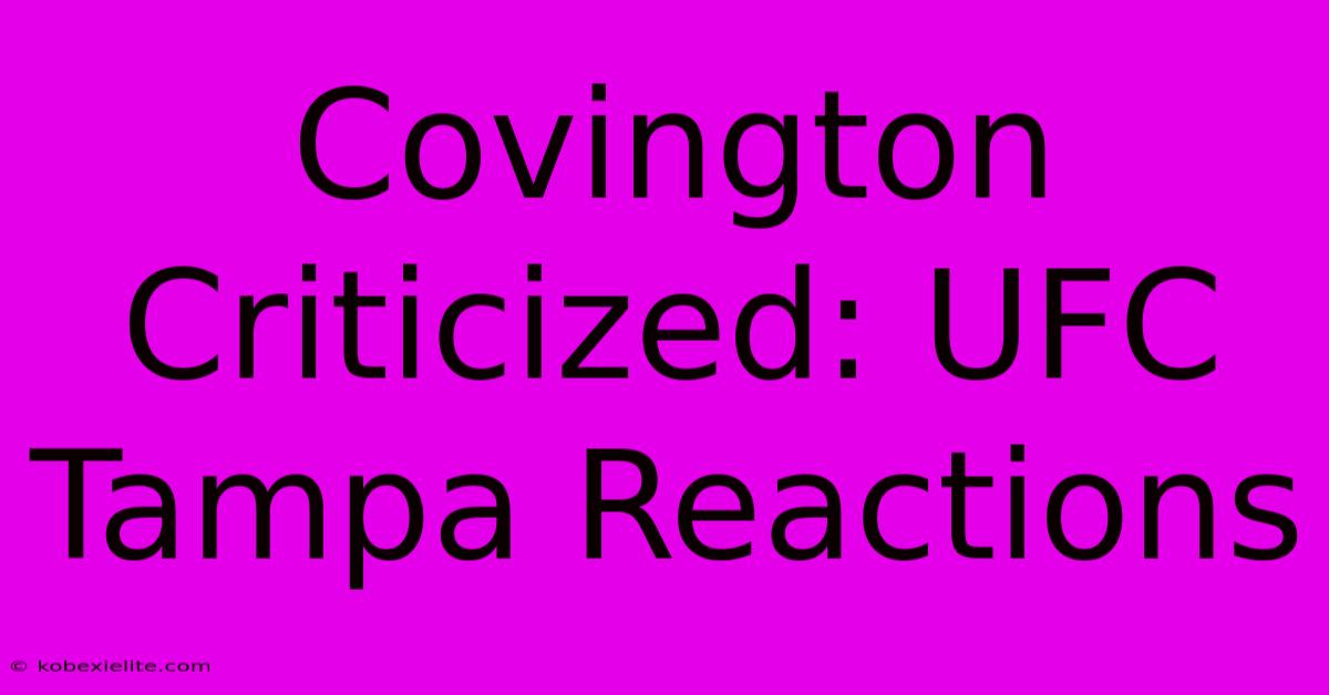 Covington Criticized: UFC Tampa Reactions Covington Criticized: UFC Tampa Reactions