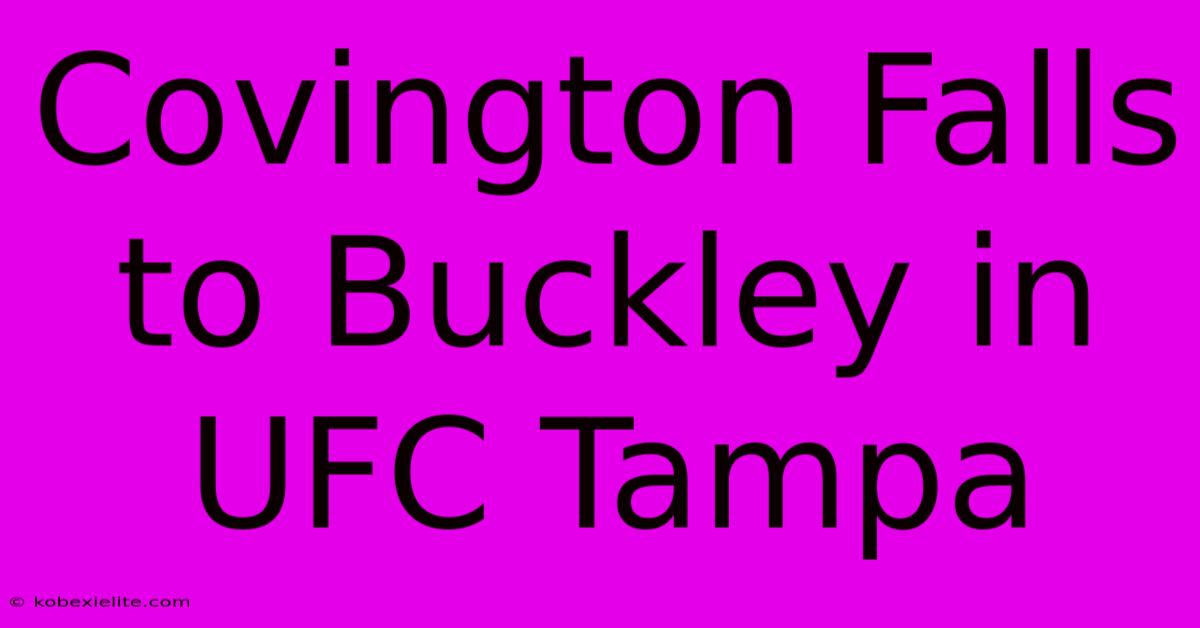 Covington Falls To Buckley In UFC Tampa Covington Falls To Buckley In UFC Tampa