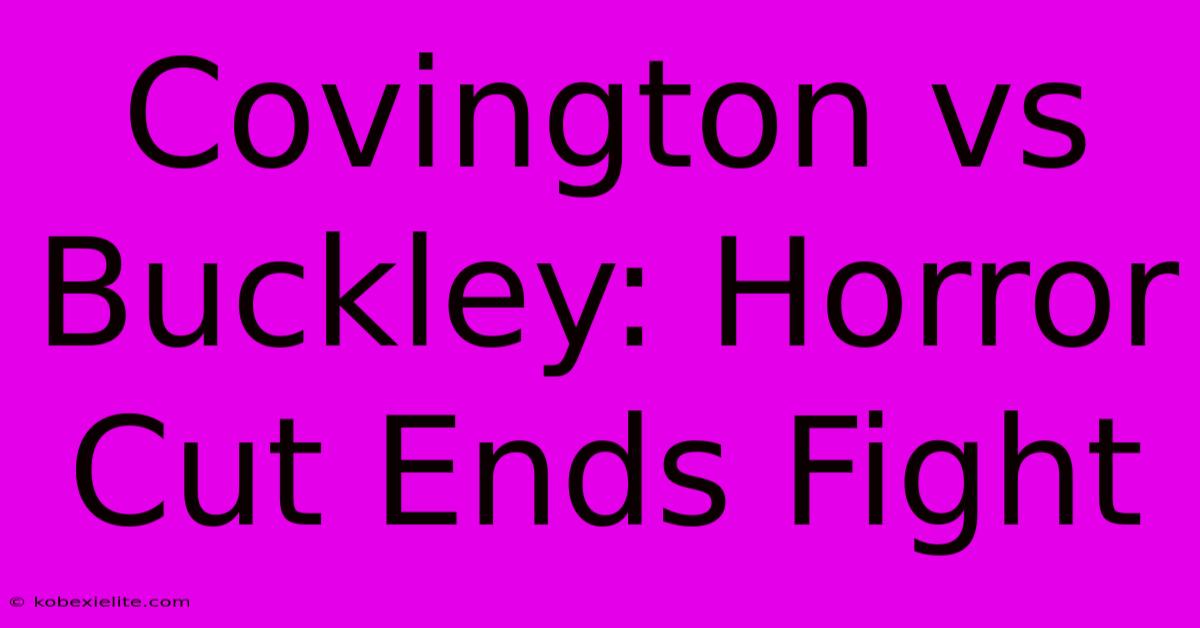 Covington Vs Buckley: Horror Cut Ends Fight Covington Vs Buckley: Horror Cut Ends Fight