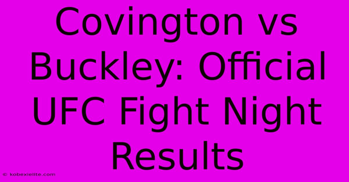 Covington Vs Buckley: Official UFC Fight Night Results Covington Vs Buckley: Official UFC Fight Night Results