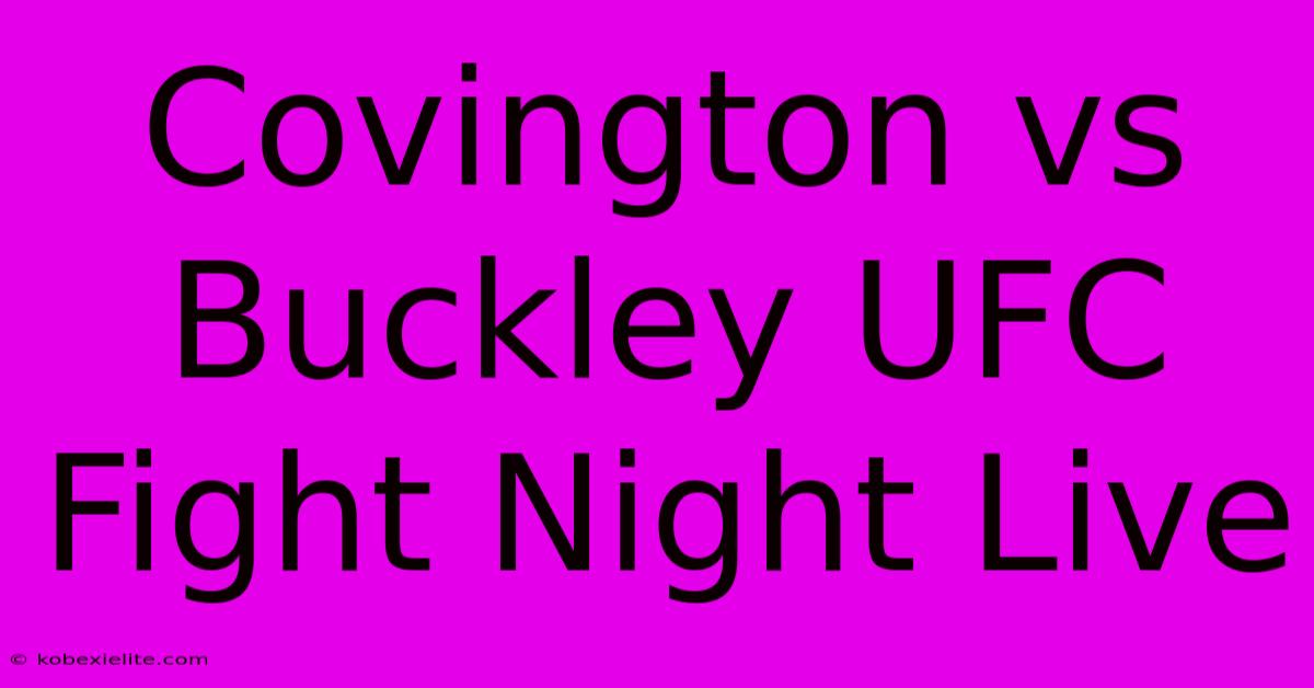 Covington Vs Buckley UFC Fight Night Live Covington Vs Buckley UFC Fight Night Live