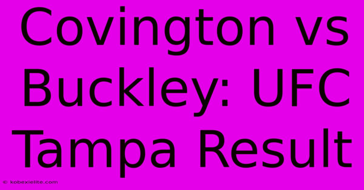 Covington Vs Buckley: UFC Tampa Result Covington Vs Buckley: UFC Tampa Result