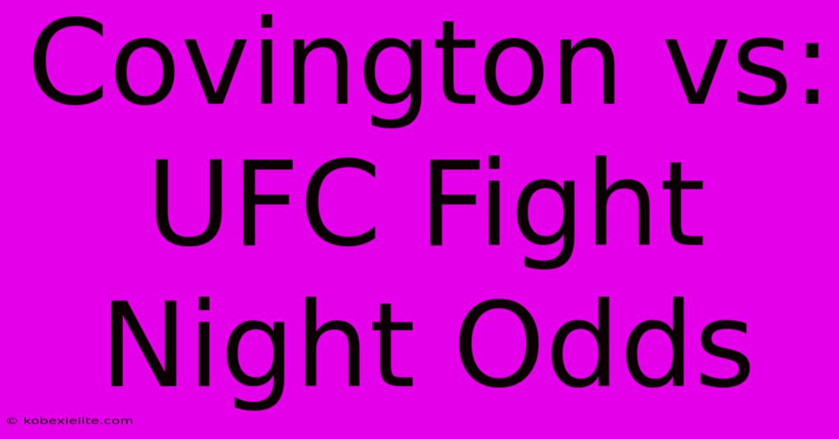 Covington Vs: UFC Fight Night Odds Covington Vs: UFC Fight Night Odds