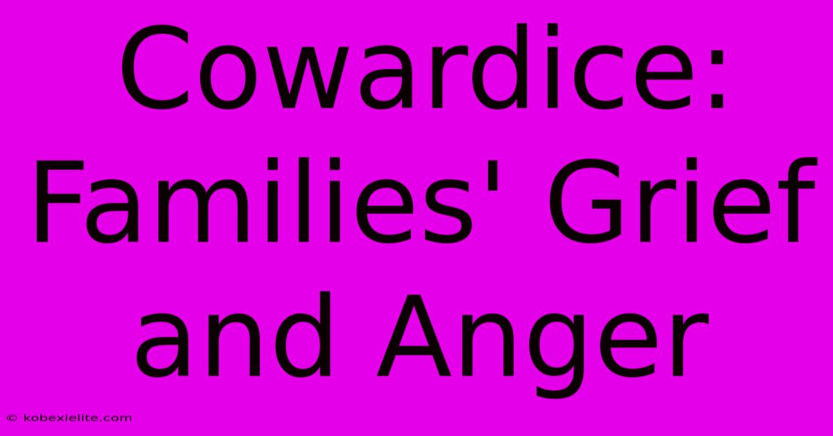 Cowardice: Families' Grief And Anger