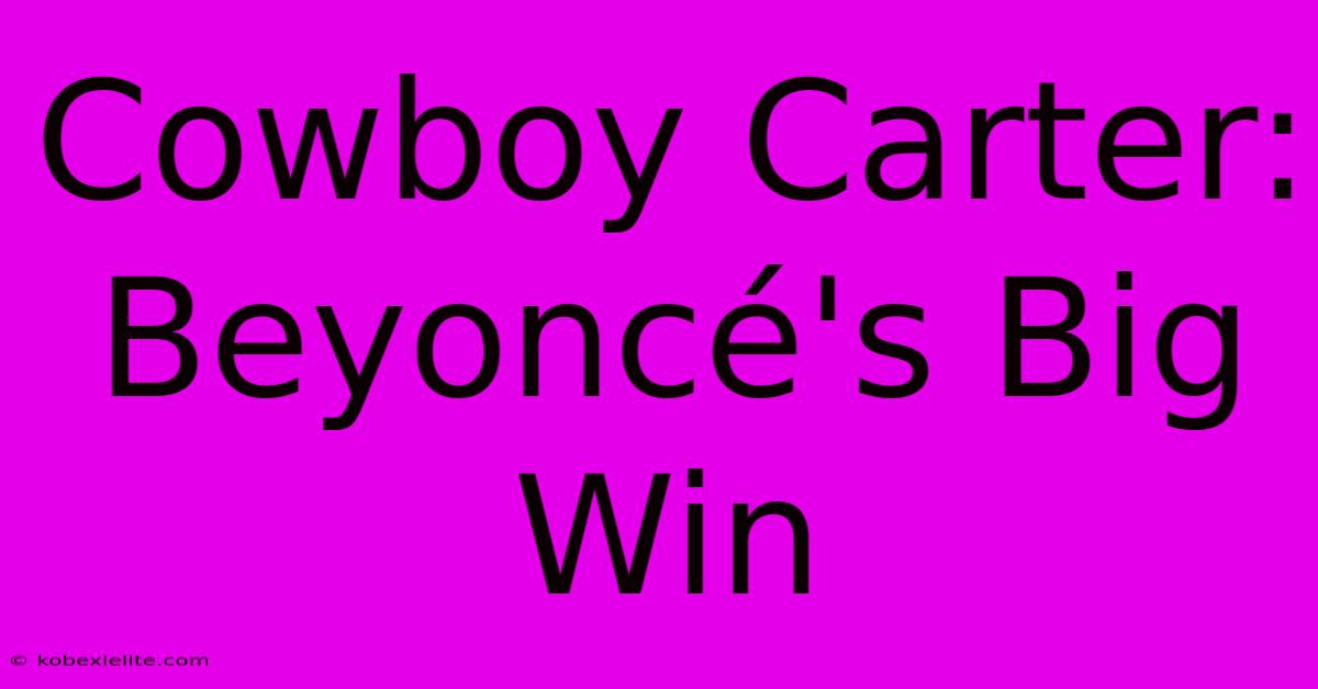 Cowboy Carter: Beyoncé's Big Win