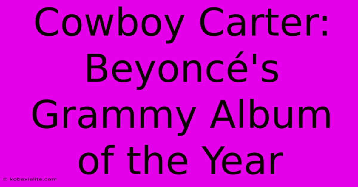 Cowboy Carter: Beyoncé's Grammy Album Of The Year