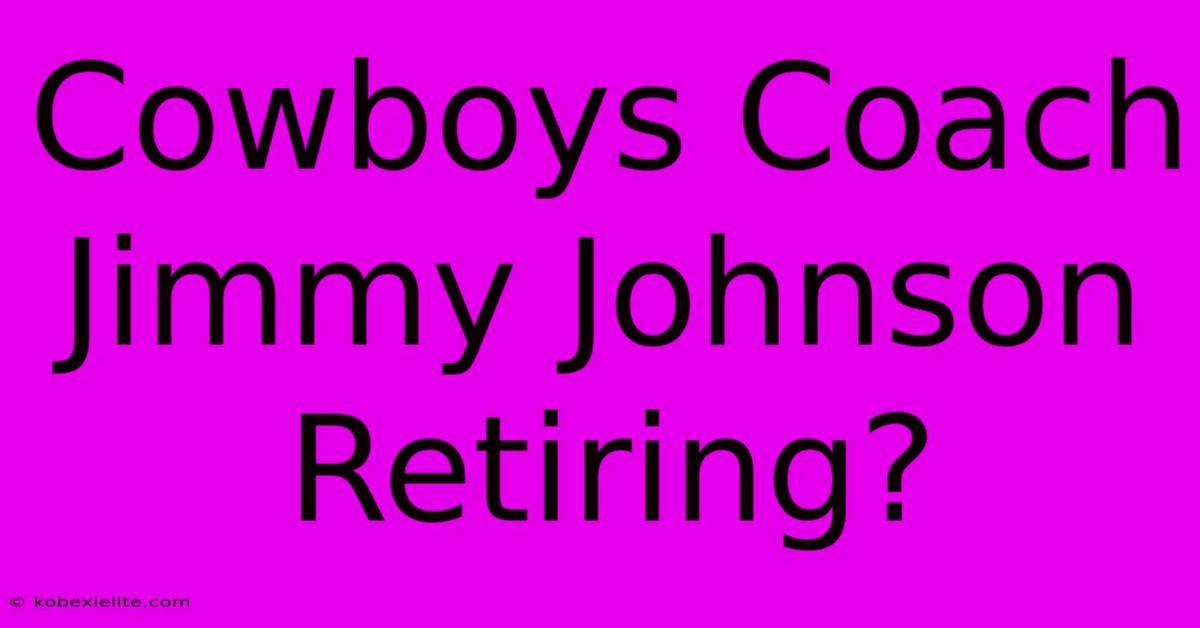 Cowboys Coach Jimmy Johnson Retiring?