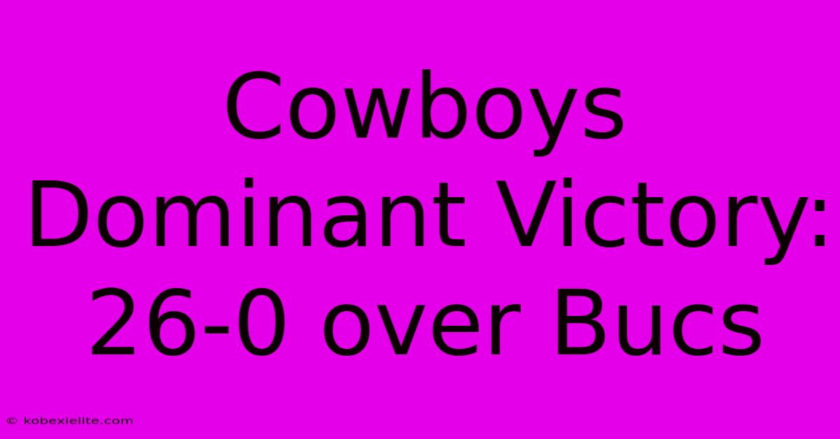 Cowboys Dominant Victory: 26-0 Over Bucs