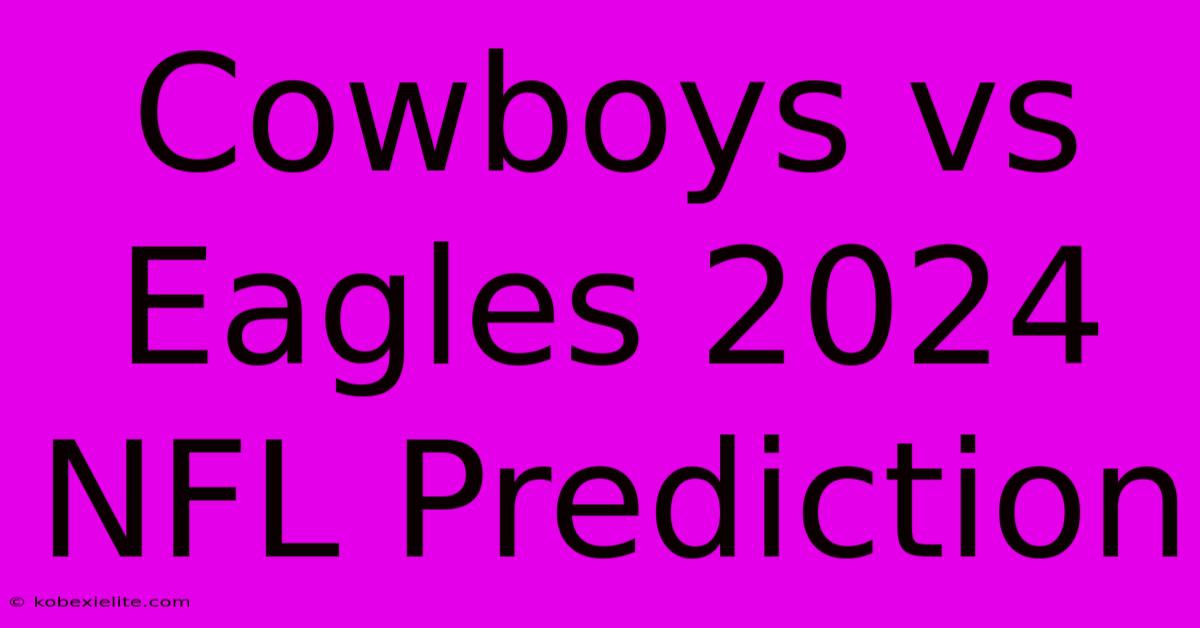 Cowboys Vs Eagles 2024 NFL Prediction