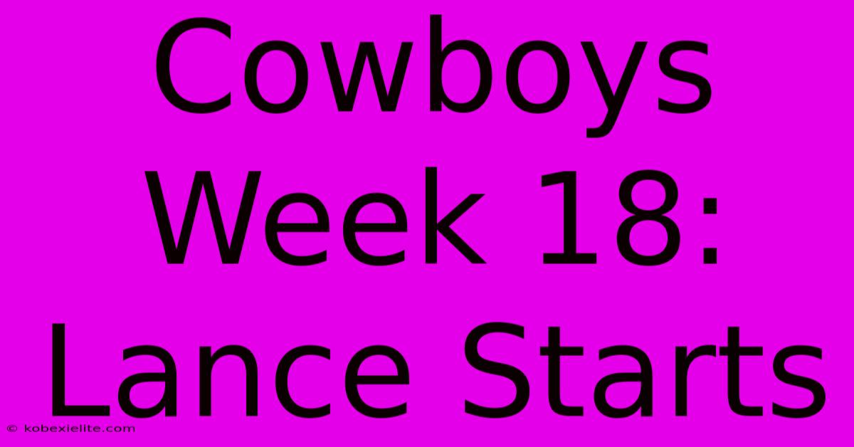 Cowboys Week 18: Lance Starts