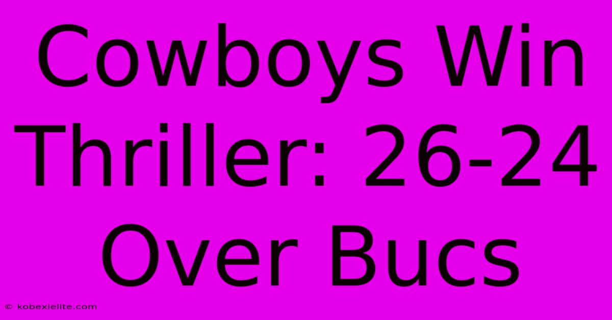 Cowboys Win Thriller: 26-24 Over Bucs