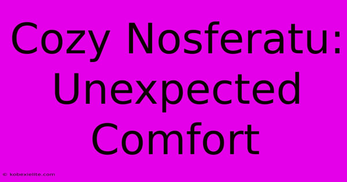 Cozy Nosferatu: Unexpected Comfort