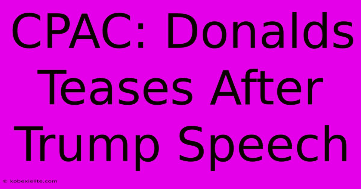CPAC: Donalds Teases After Trump Speech CPAC: Donalds Teases After Trump Speech