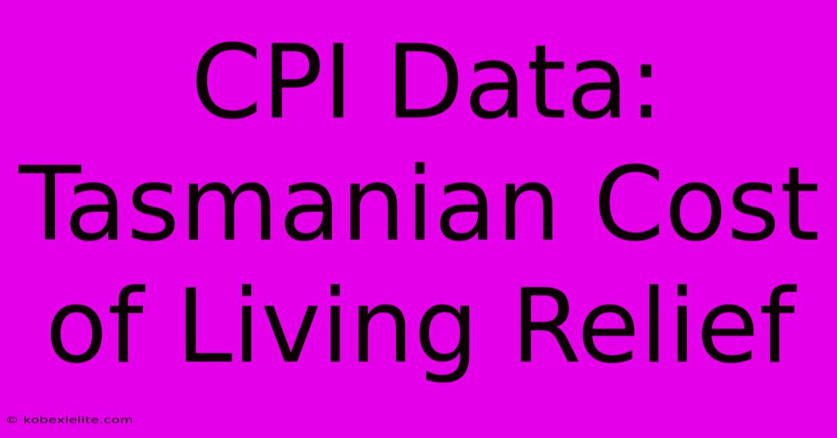 CPI Data: Tasmanian Cost Of Living Relief