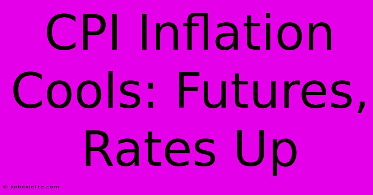 CPI Inflation Cools: Futures, Rates Up