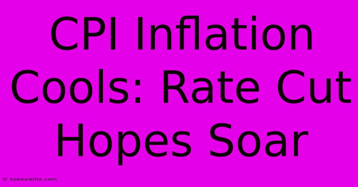 CPI Inflation Cools: Rate Cut Hopes Soar