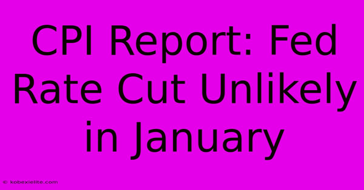 CPI Report: Fed Rate Cut Unlikely In January