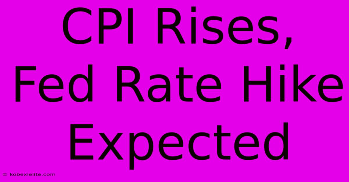 CPI Rises, Fed Rate Hike Expected