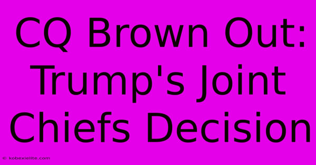 CQ Brown Out: Trump's Joint Chiefs Decision