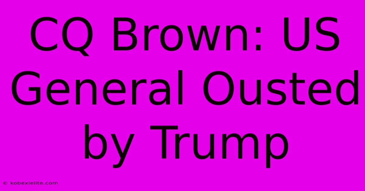 CQ Brown: US General Ousted By Trump