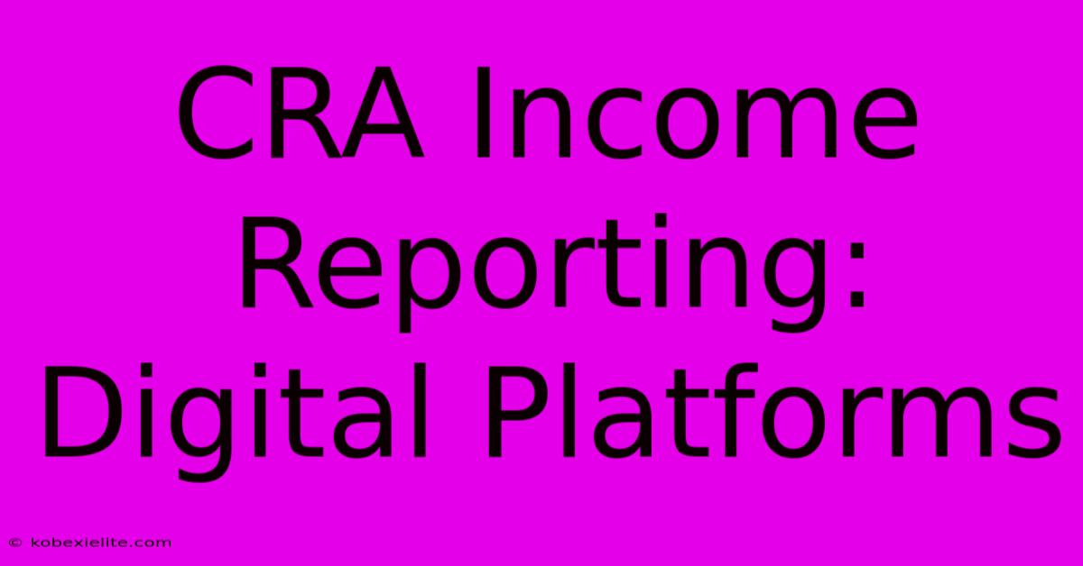 CRA Income Reporting: Digital Platforms