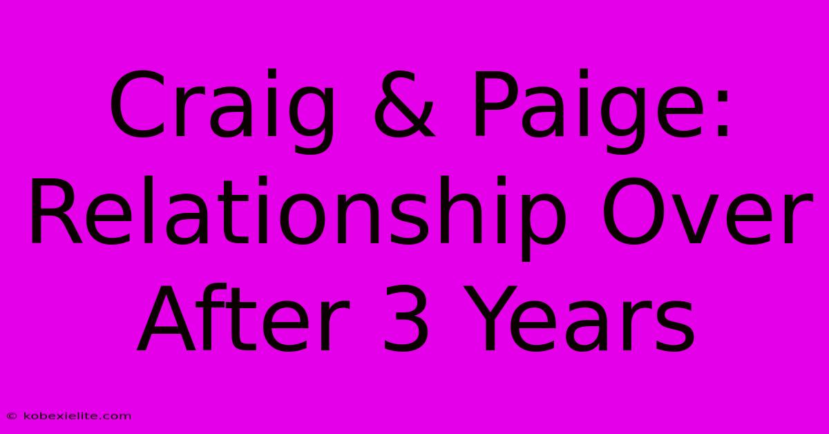 Craig & Paige: Relationship Over After 3 Years